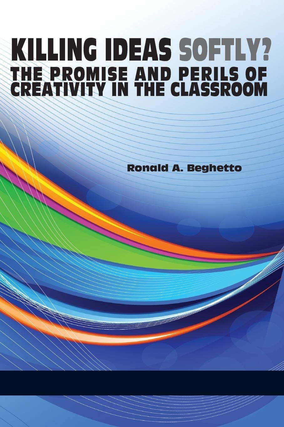 Book cover image for Killing Ideas Softly? the Promise and Perils of Creativity in the Classroom ISBN: 9781623963644